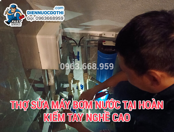 Thợ sửa máy bơm nước tại Hoàn Kiếm tay nghề cao