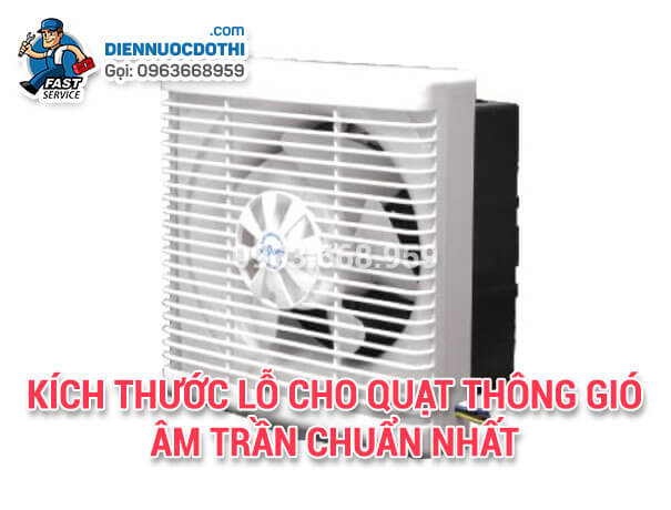 Kích thước lỗ cho quạt thông gió âm trần chuẩn nhất